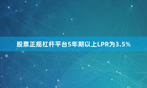 股票正规杠杆平台5年期以上LPR为3.5%