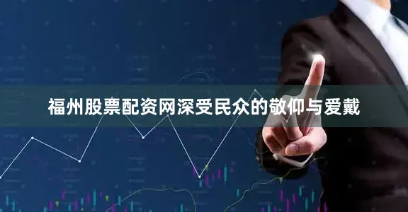福州股票配资网深受民众的敬仰与爱戴