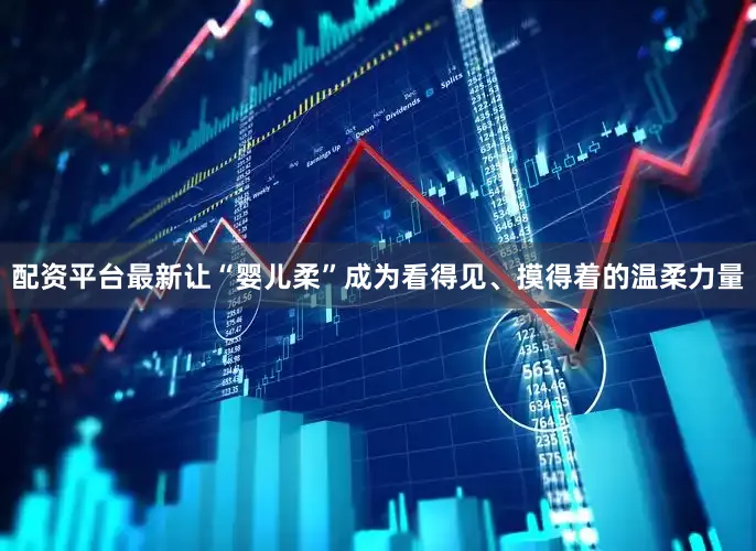 配资平台最新让“婴儿柔”成为看得见、摸得着的温柔力量