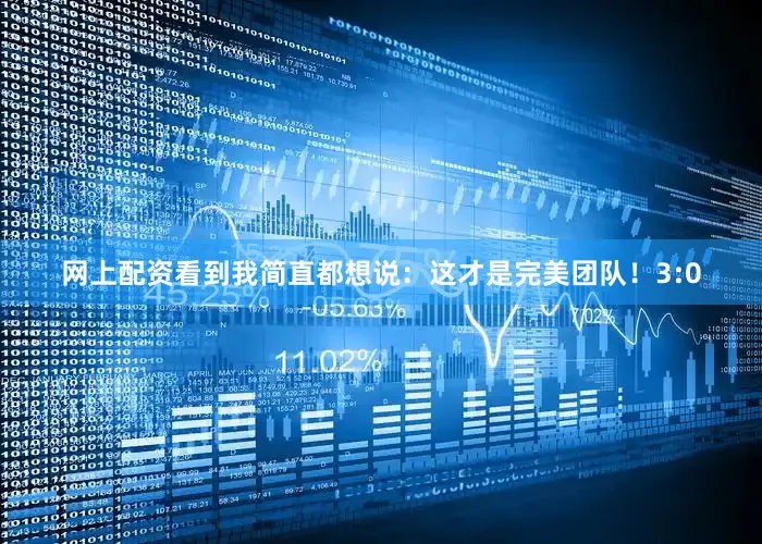 网上配资看到我简直都想说：这才是完美团队！3:0