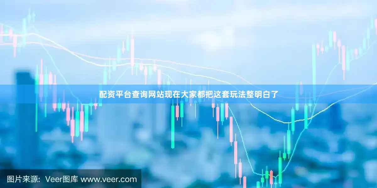 配资平台查询网站现在大家都把这套玩法整明白了