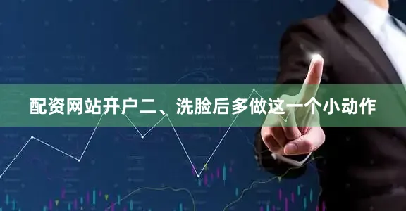 配资网站开户二、洗脸后多做这一个小动作
