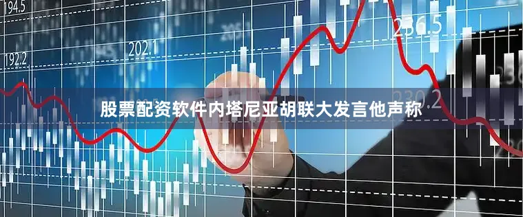 股票配资软件内塔尼亚胡联大发言他声称